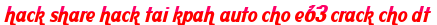 hack share hack tai kpah auto cho e63 crack cho dt moi